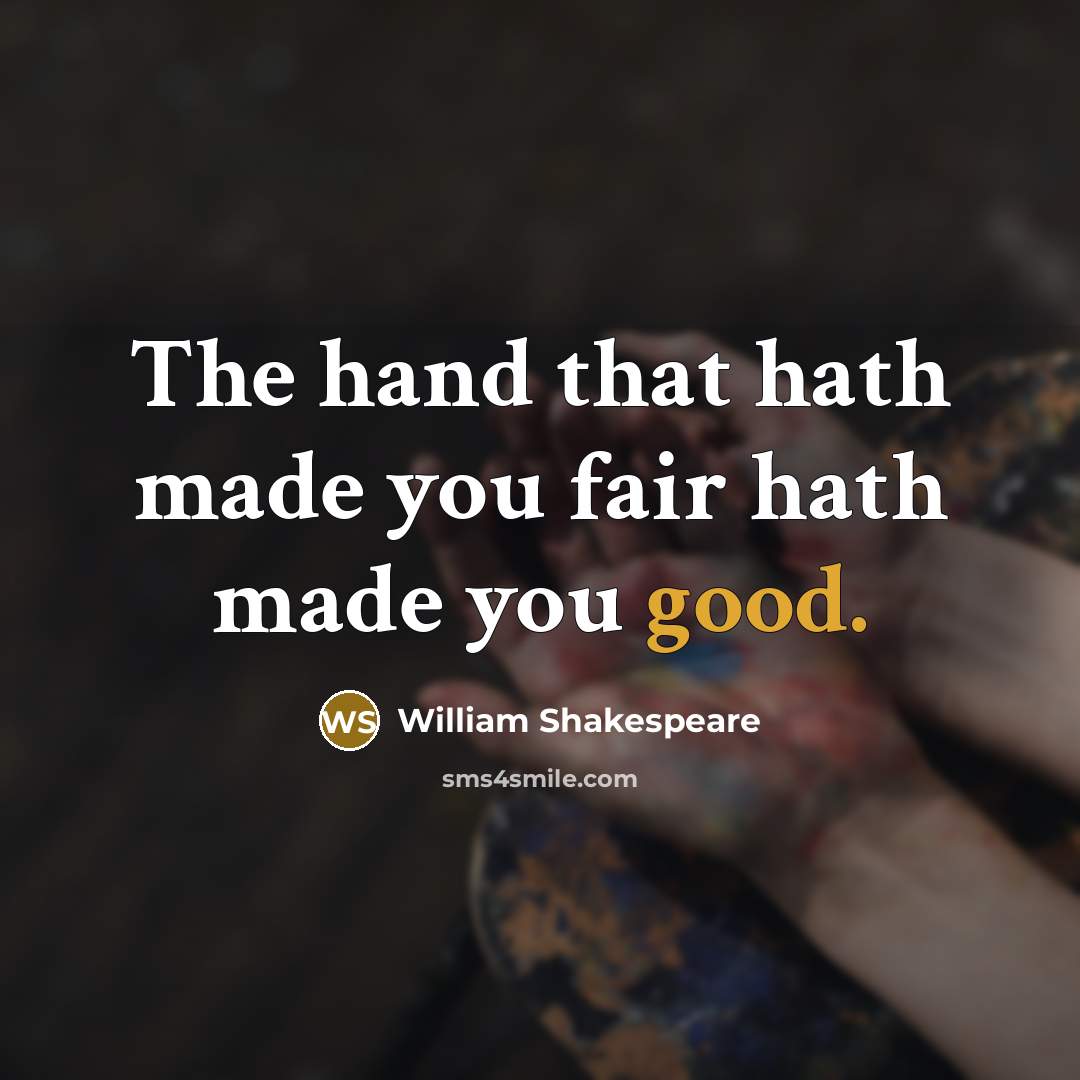 “The hand that hath made you fair hath made you…” quote by William Shakespeare