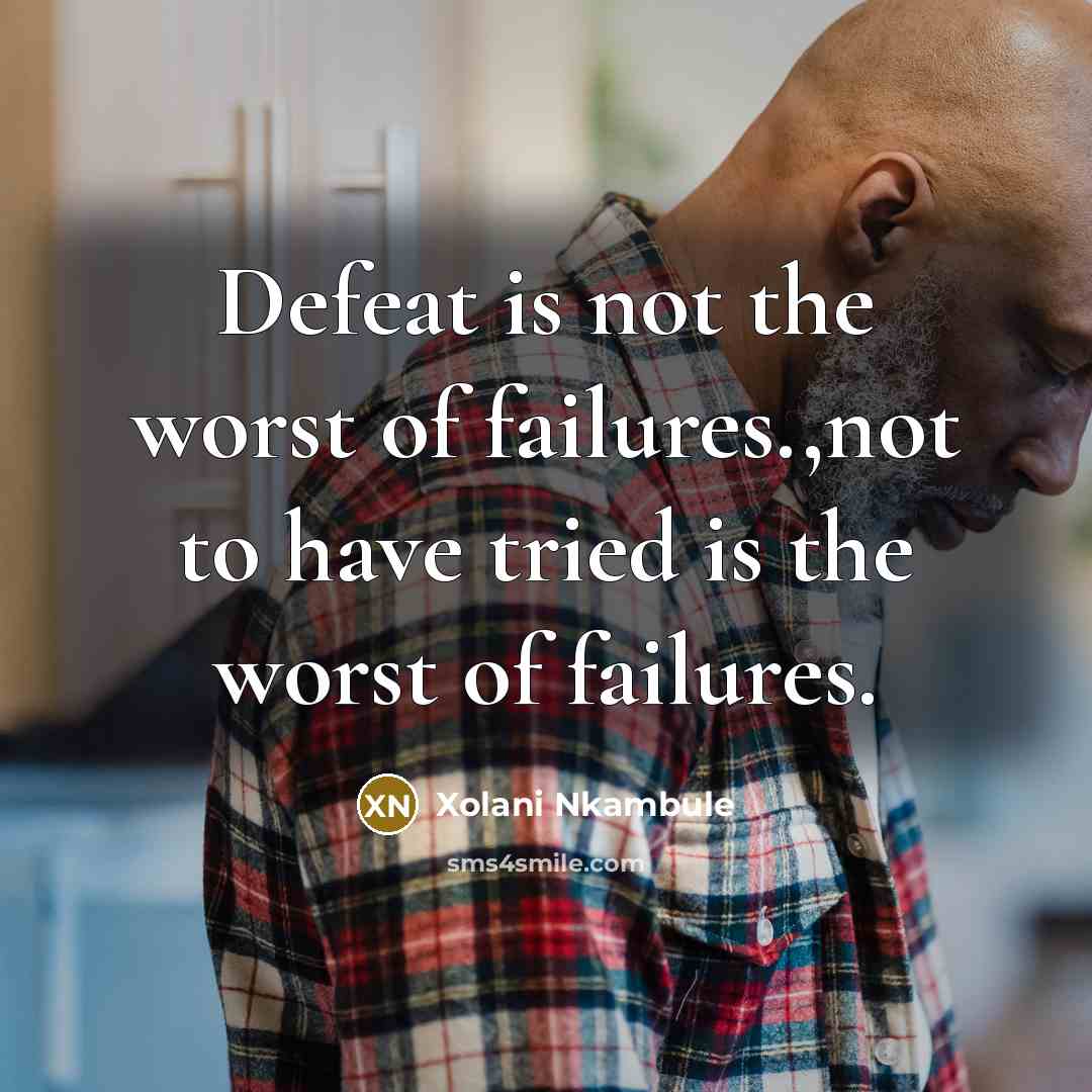 “Defeat is not the worst of failures.,not to have tried…” quote by Xolani Nkambule