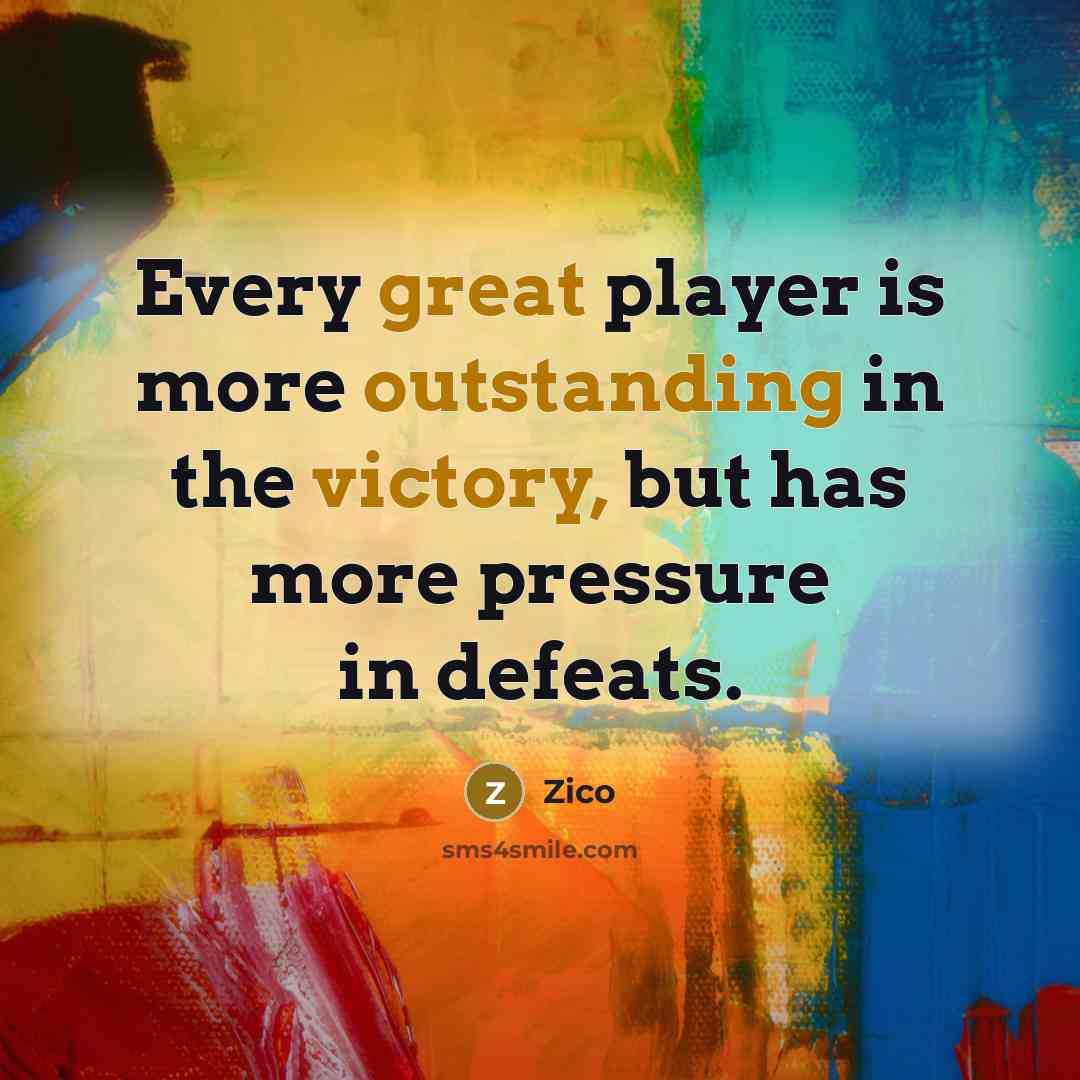 “Every great player is more outstanding in the victory, but has more pressure in defeats.” quote by Zico