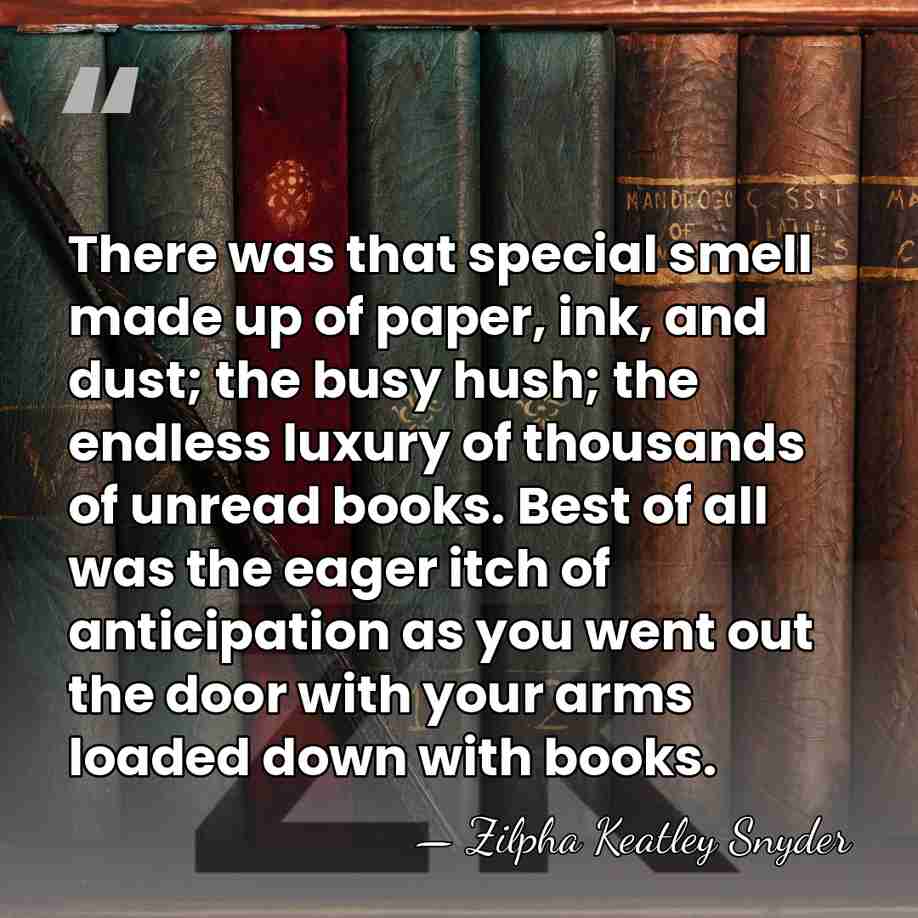 There was that special smell made up of paper, ink, and dust;&hellip; - Zilpha Keatley Snyder
