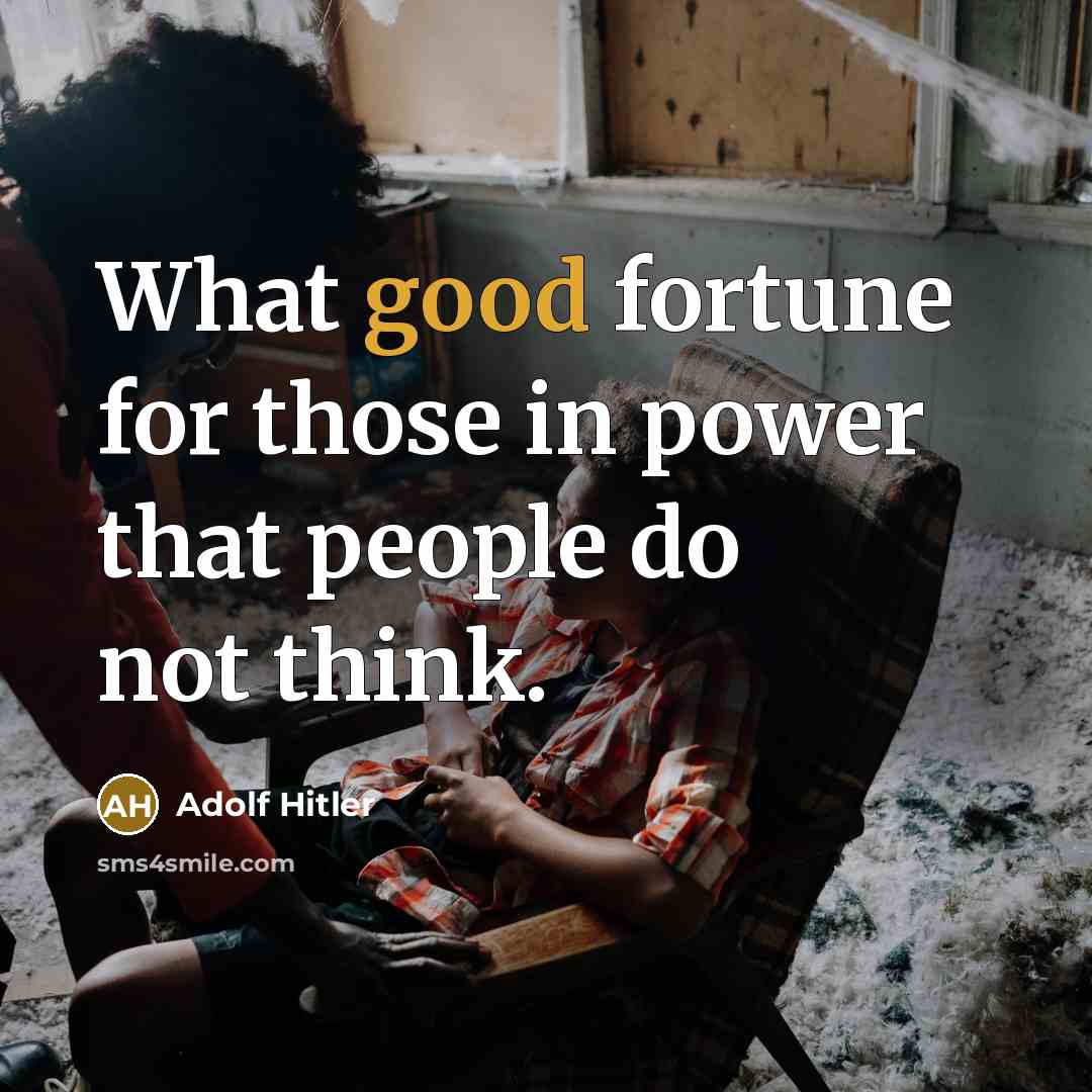 “What good fortune for those in power that people do…” quote by Adolf Hitler