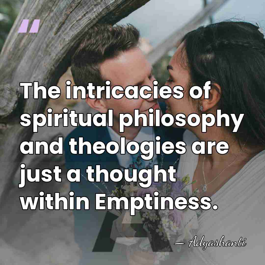 The intricacies of spiritual philosophy and theologies are just a thought within&hellip; - Adyashanti