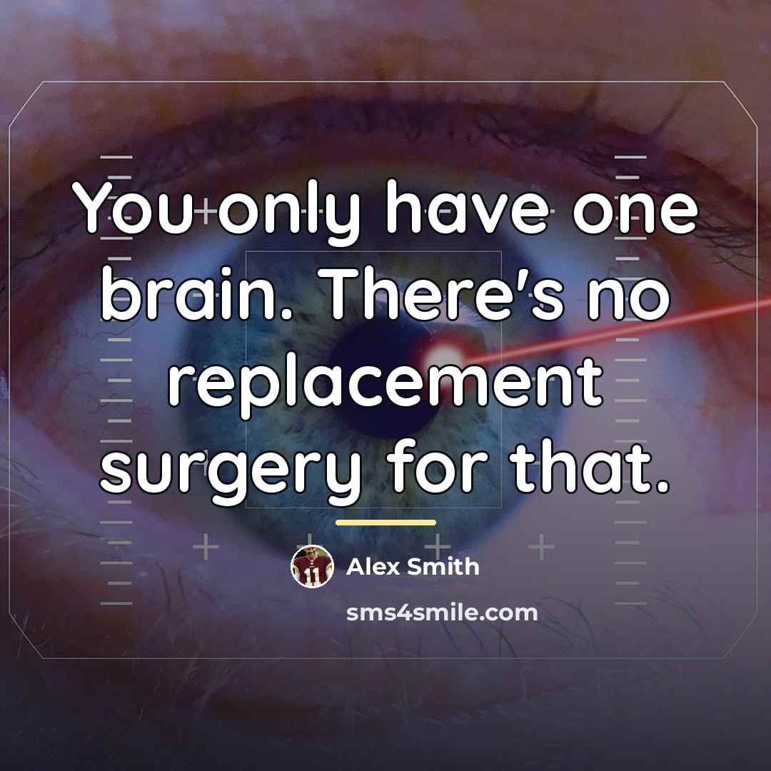 “You only have one brain. There's no replacement surgery for…” quote by Alex Smith