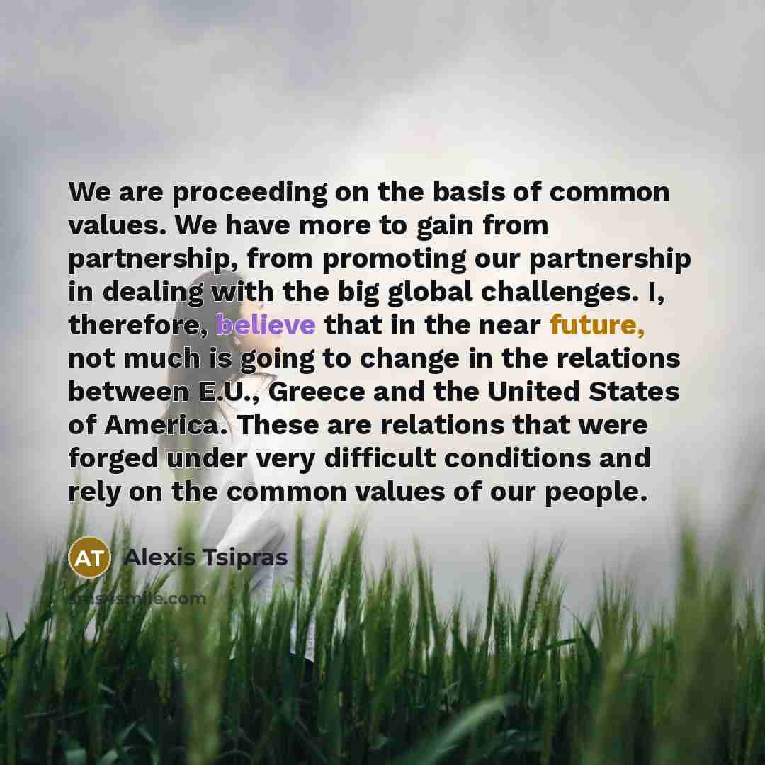 “We are proceeding on the basis of common values. We…” quote by Alexis Tsipras