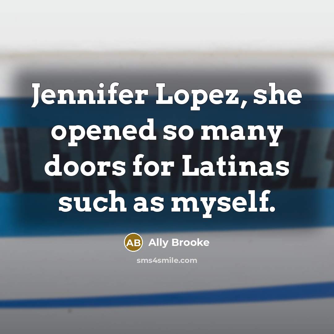 “Jennifer Lopez, she opened so many doors for Latinas such…” quote by Ally Brooke