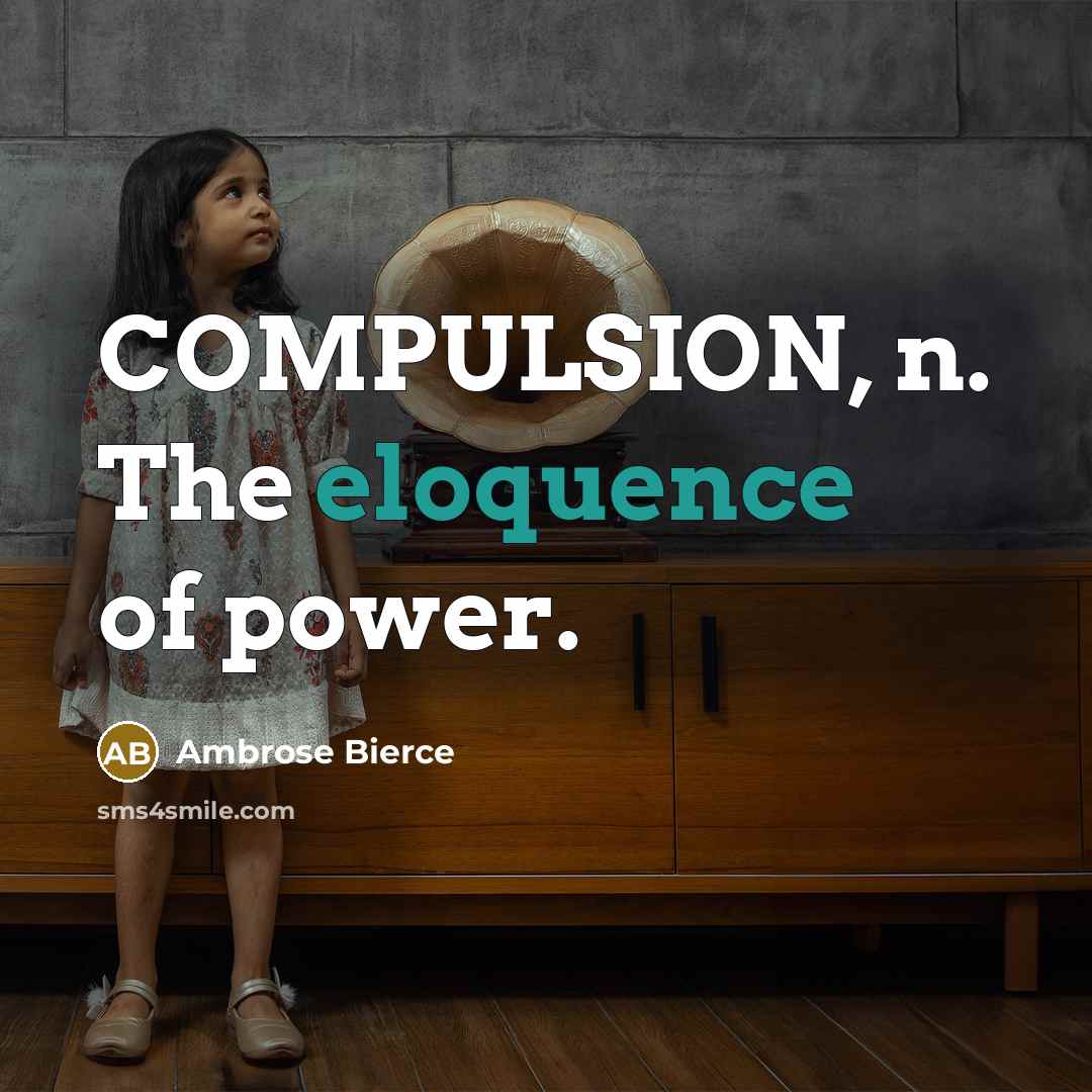 “COMPULSION, n. The eloquence of power.…” quote by Ambrose Bierce