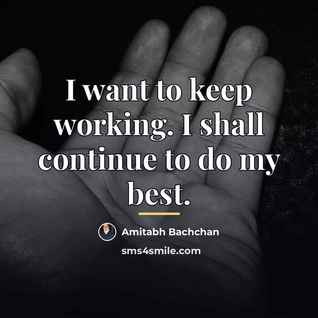 “I want to keep working. I shall continue to do…” quote by Amitabh Bachchan
