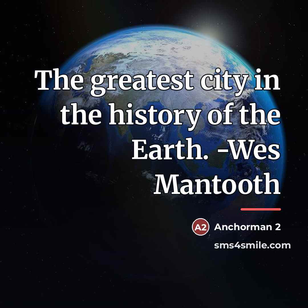 “The greatest city in the history of the Earth. -Wes…” quote by Anchorman 2