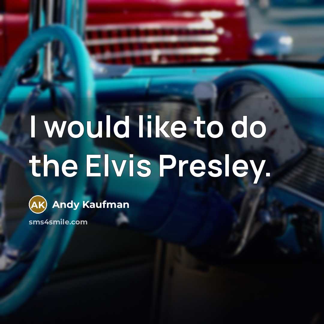 “I would like to do the Elvis Presley.…” quote by Andy Kaufman