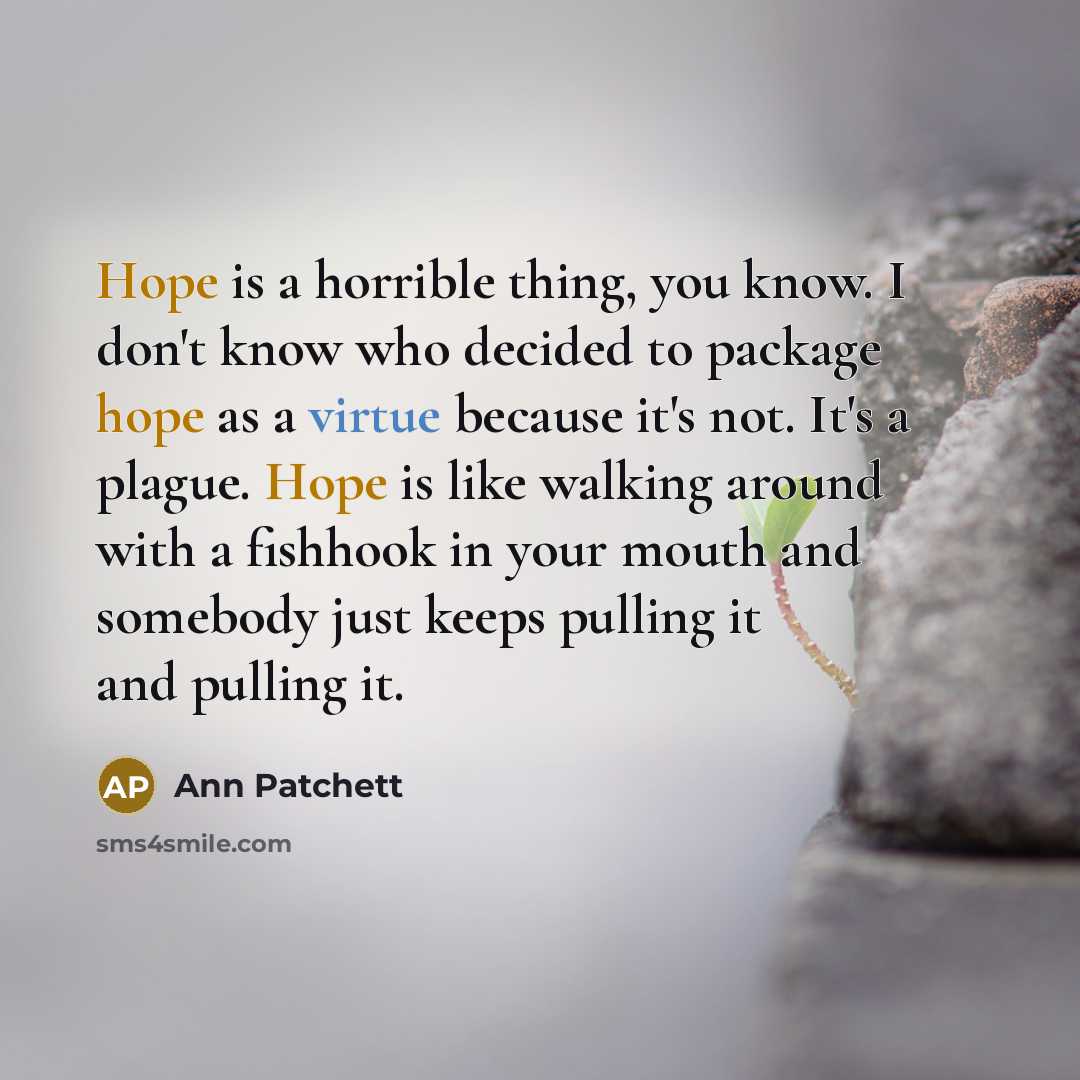 “Hope is a horrible thing, you know. I don't know…” quote by Ann Patchett