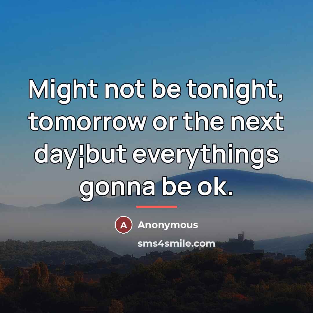 “Might not be tonight, tomorrow or the next day¦but everythings…” quote by Anonymous