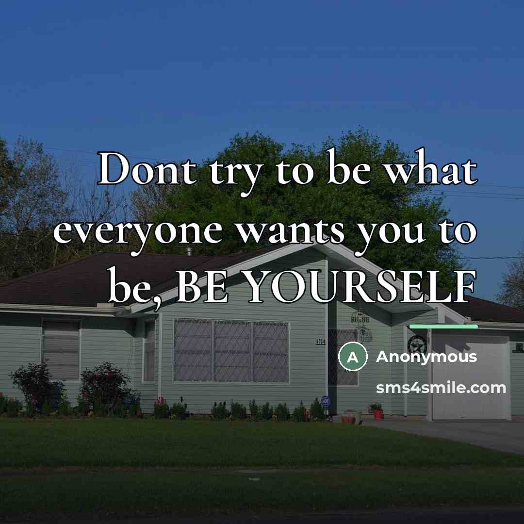 “Dont try to be what everyone wants you to be,…” quote by Anonymous