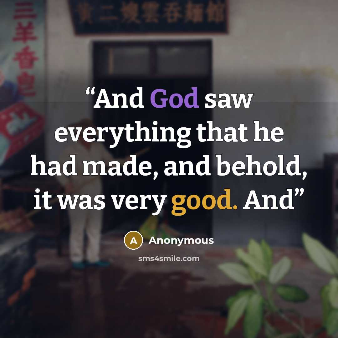 “And God saw everything that he had made, and behold, it was very good. And” quote by Anonymous