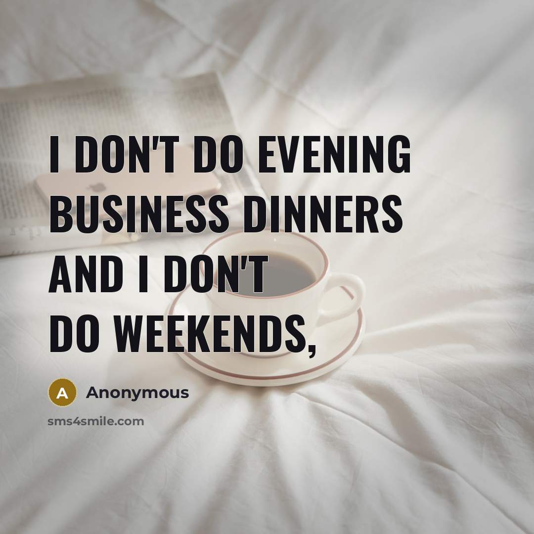 “I don't do evening business dinners and I don't do…” quote by Anonymous