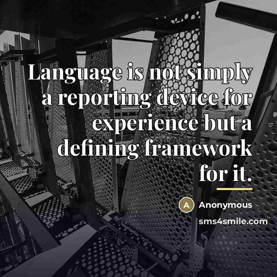 “Language is not simply a reporting device for experience but…” quote by Anonymous