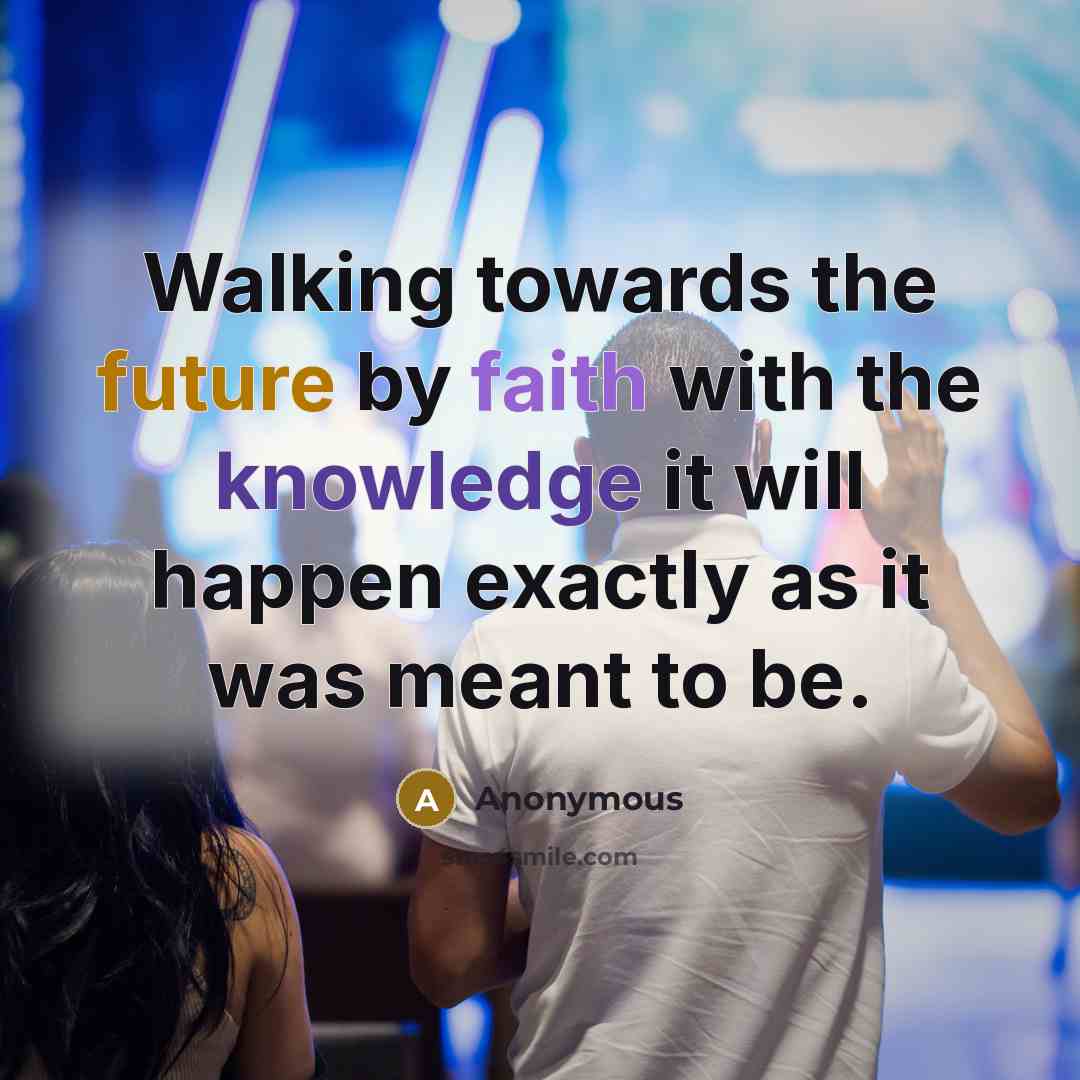 “Walking towards the future by faith with the knowledge it…” quote by Anonymous