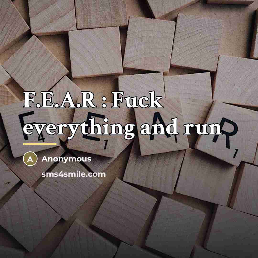 “F.E.A.R : Fuck everything and run…” quote by Anonymous