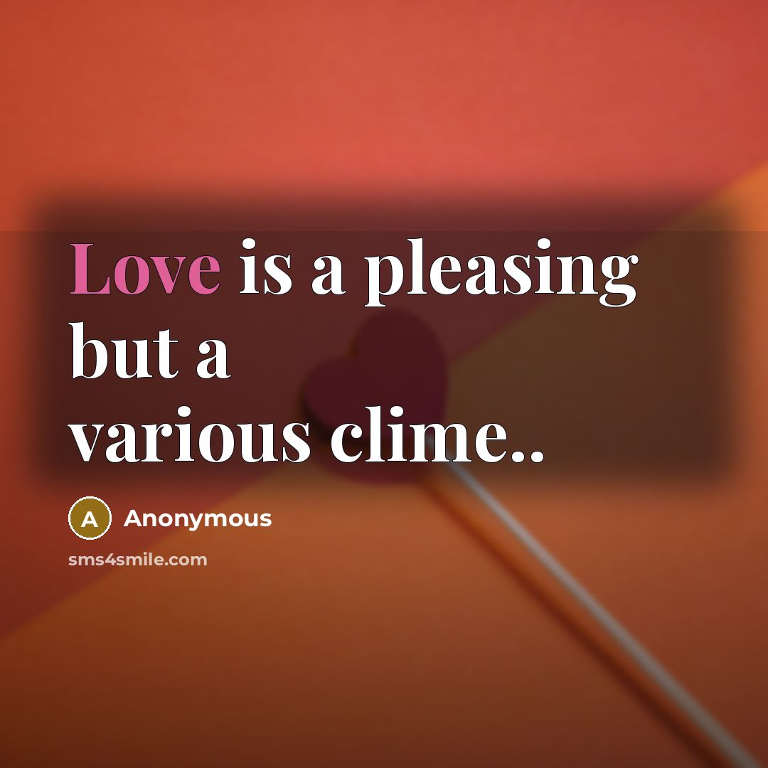 “Love is a pleasing but a various clime..…” quote by Anonymous
