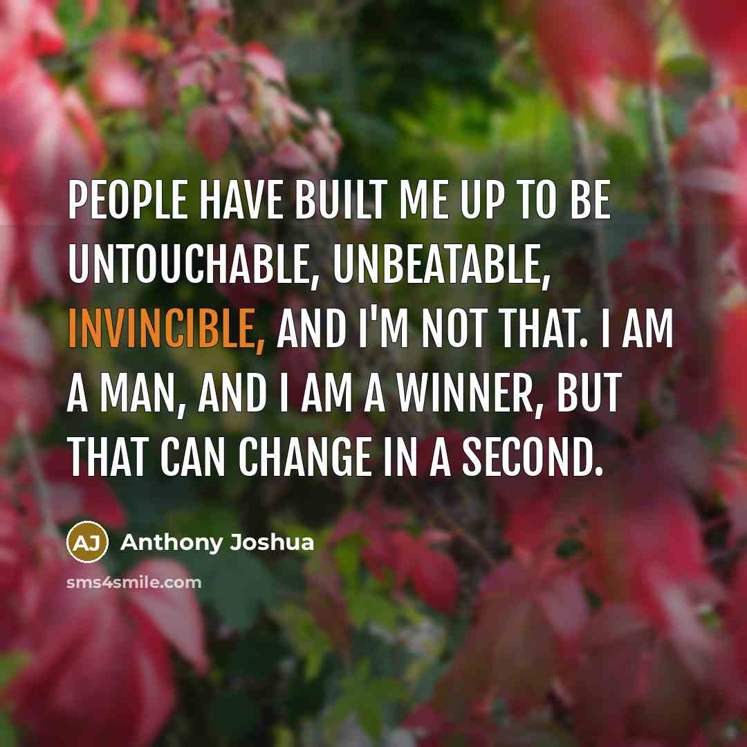 “People have built me up to be untouchable, unbeatable, invincible,…” quote by Anthony Joshua