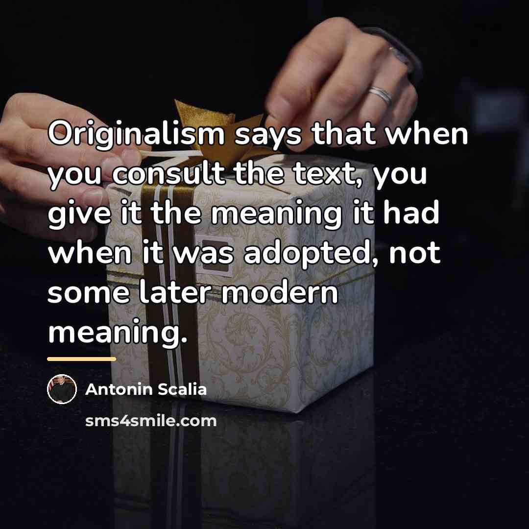 “Originalism says that when you consult the text, you give…” quote by Antonin Scalia
