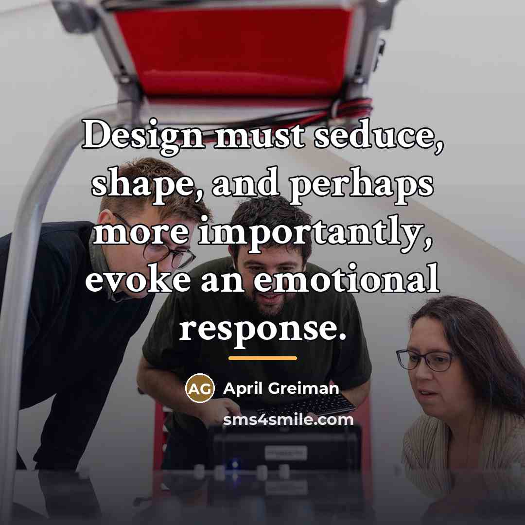 “Design must seduce, shape, and perhaps more importantly, evoke an…” quote by April Greiman