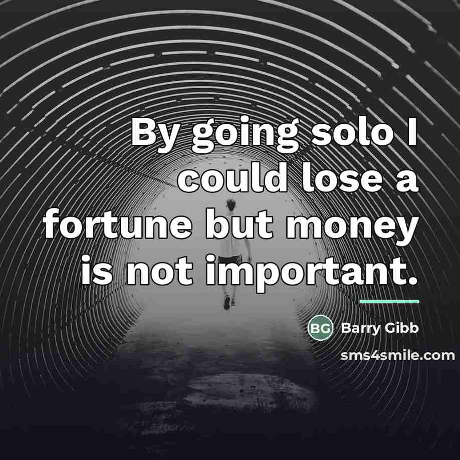 “By going solo I could lose a fortune but money…” quote by Barry Gibb