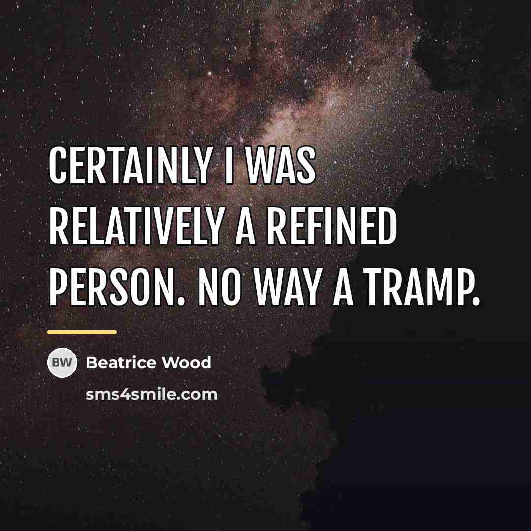 “Certainly I was relatively a refined person. No way a…” quote by Beatrice Wood