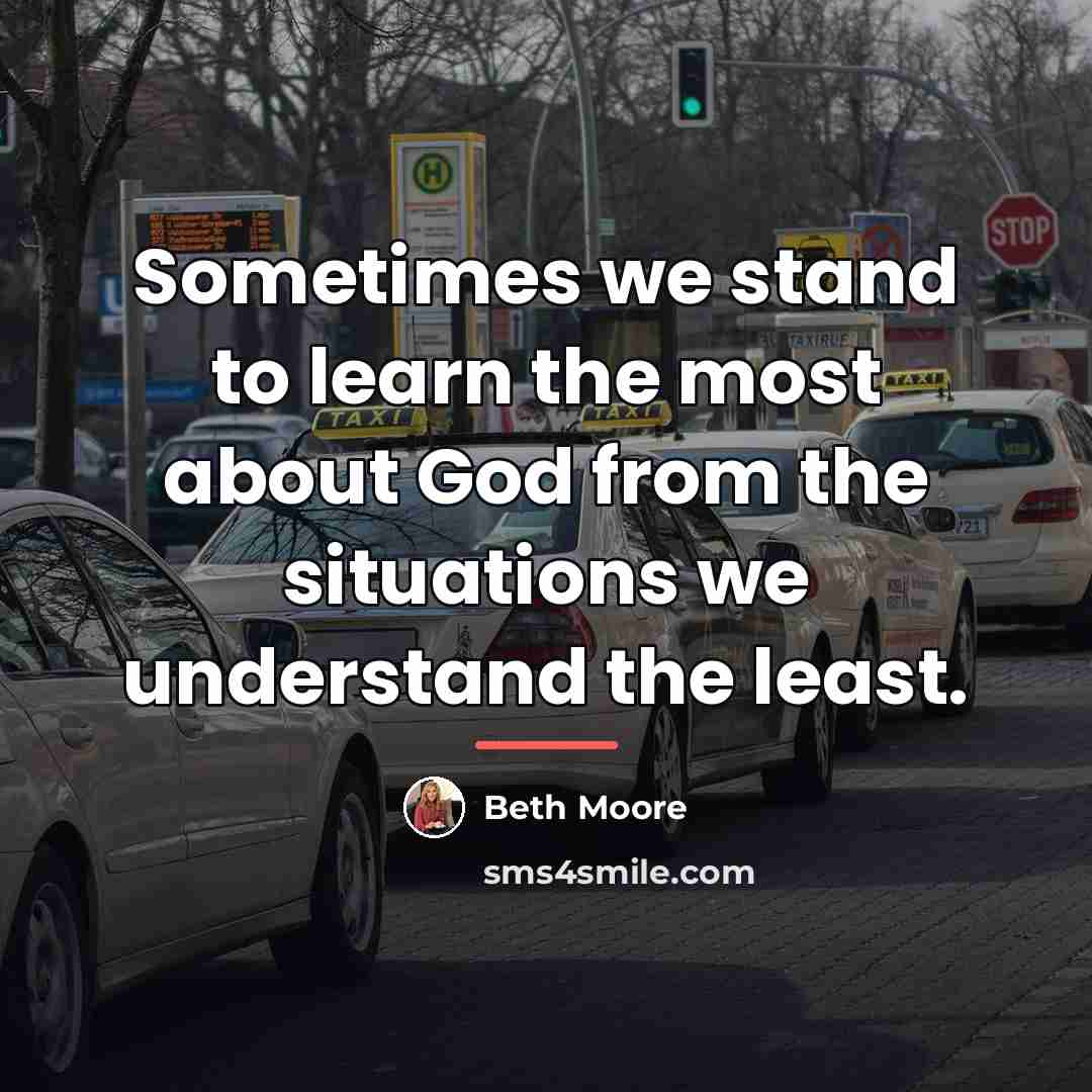 “Sometimes we stand to learn the most about God from…” quote by Beth Moore