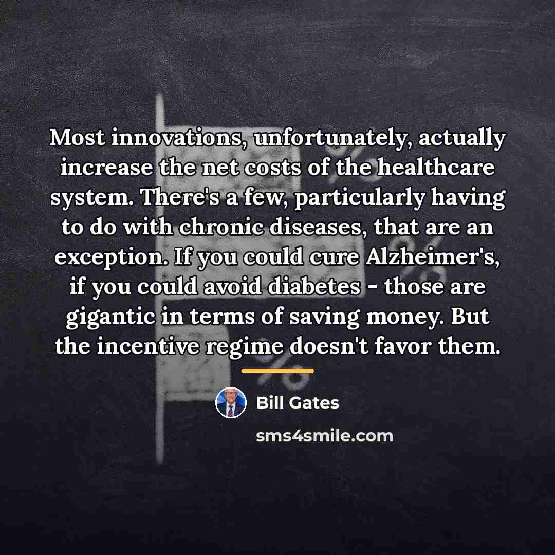 “Most innovations, unfortunately, actually increase the net costs of the…” quote by Bill Gates