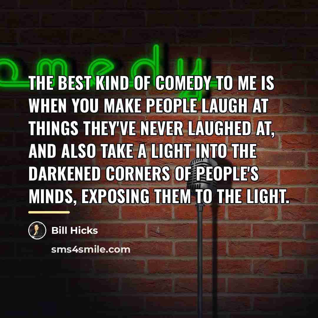 “The best kind of comedy to me is when you…” quote by Bill Hicks