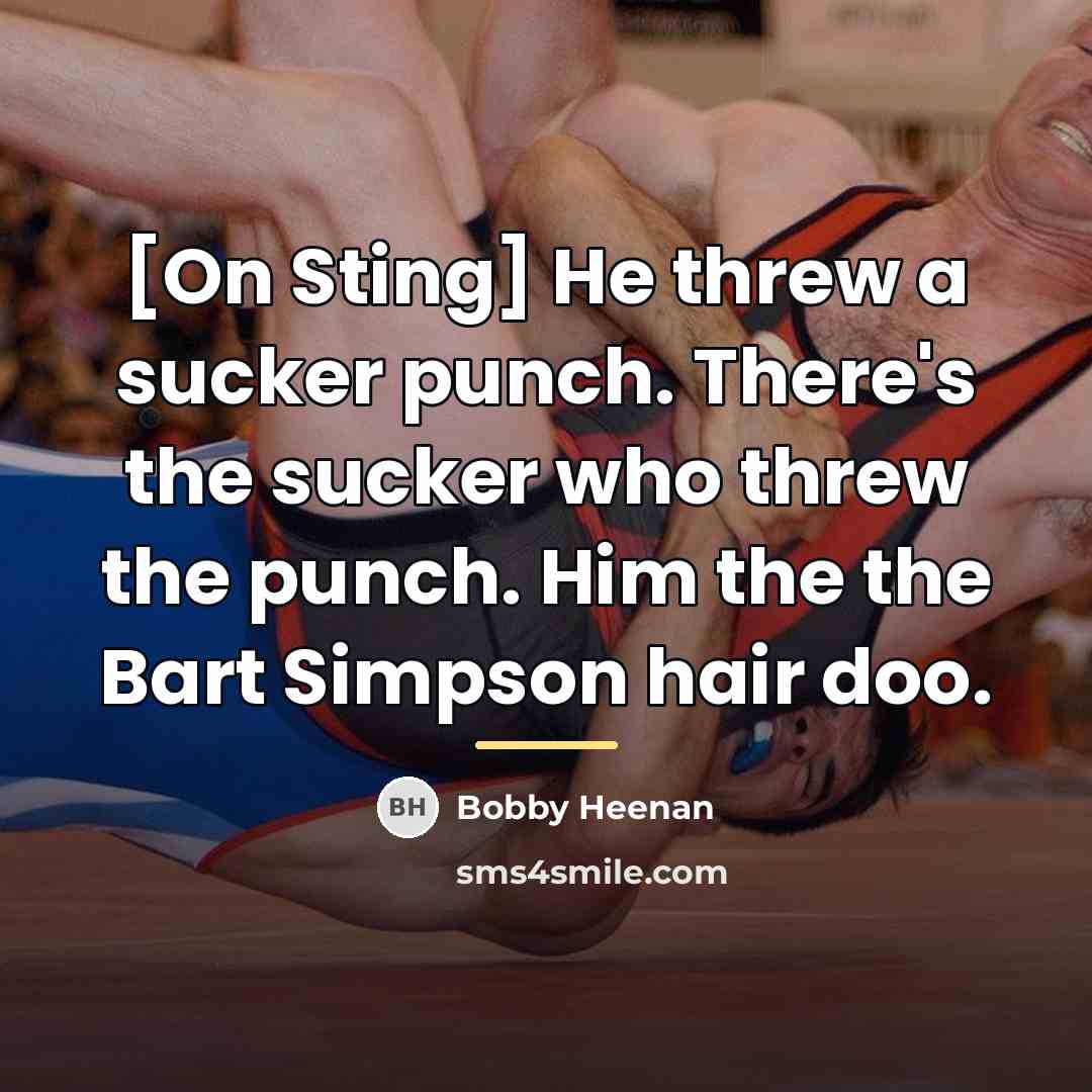 “[On Sting] He threw a sucker punch. There's the sucker…” quote by Bobby Heenan