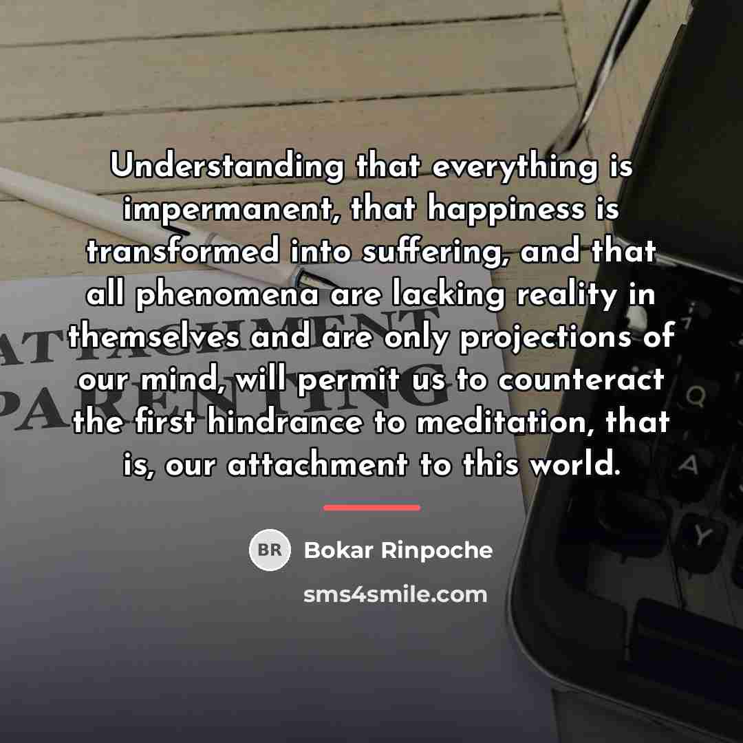 “Understanding that everything is impermanent, that happiness is transformed into…” quote by Bokar Rinpoche