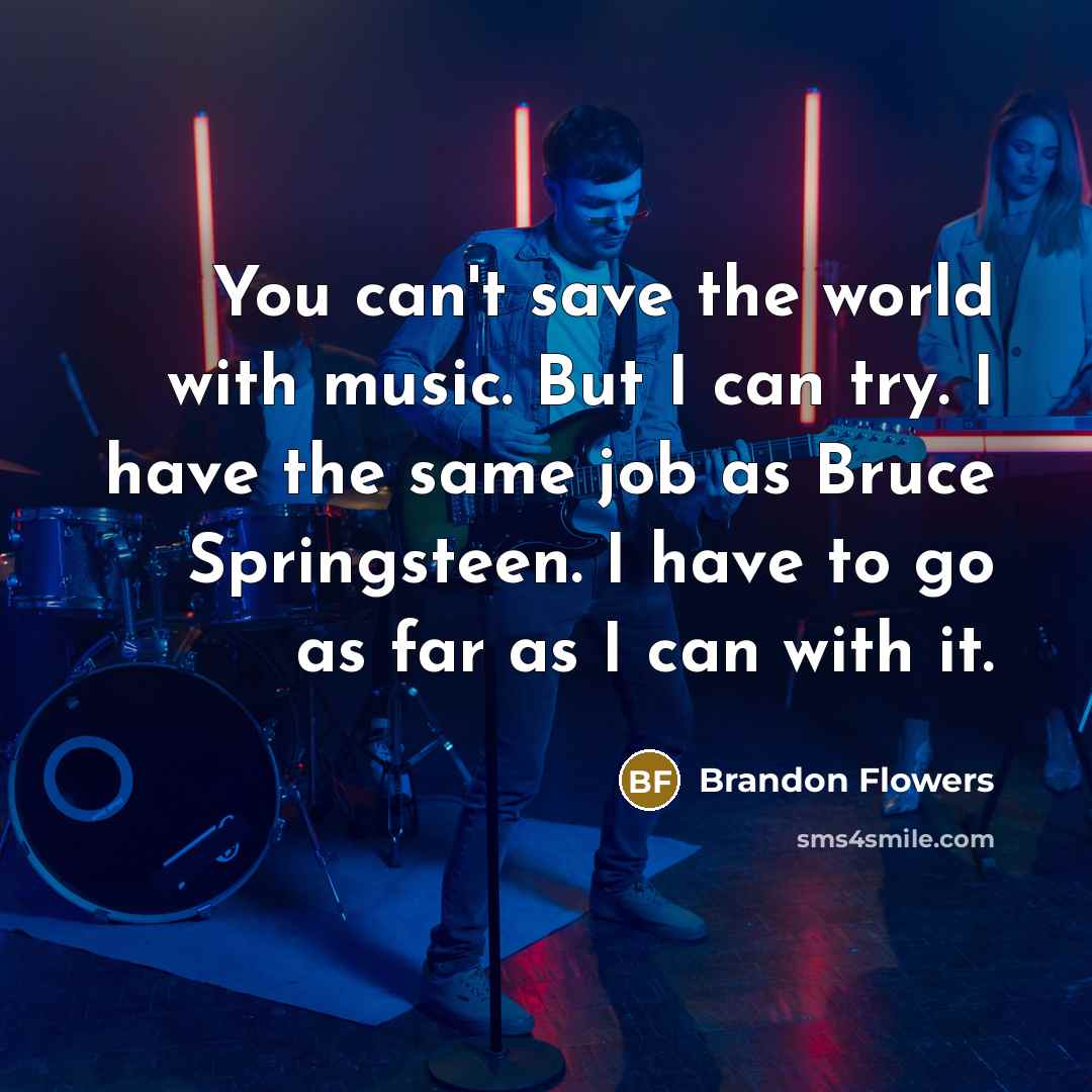 “You can't save the world with music. But I can…” quote by Brandon Flowers