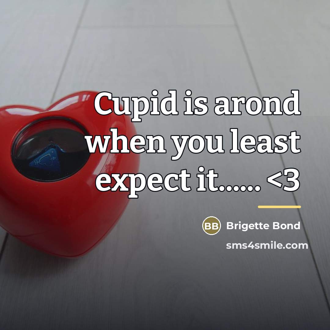 “Cupid is arond when you least expect it......…” quote by Brigette Bond