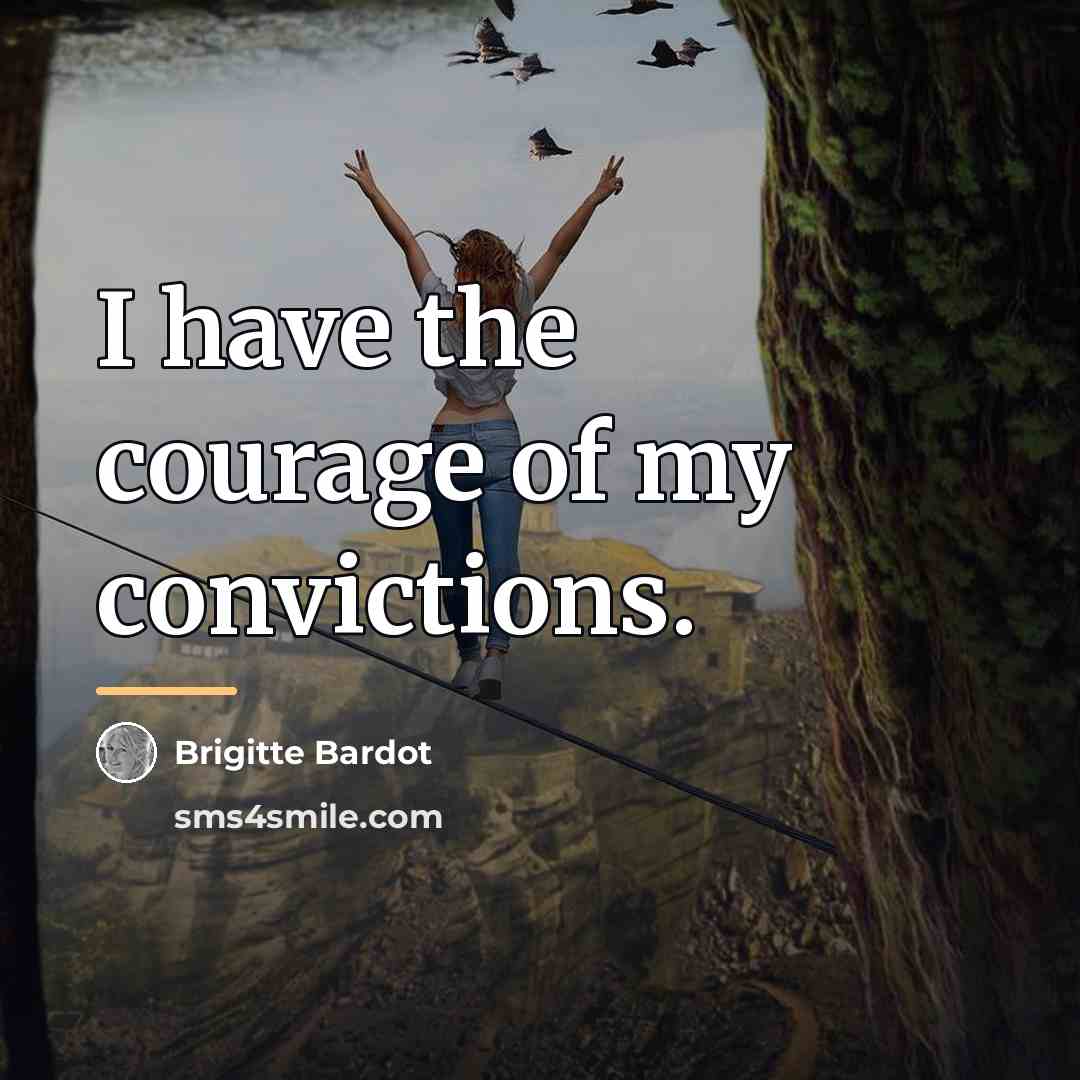 “I have the courage of my convictions.…” quote by Brigitte Bardot