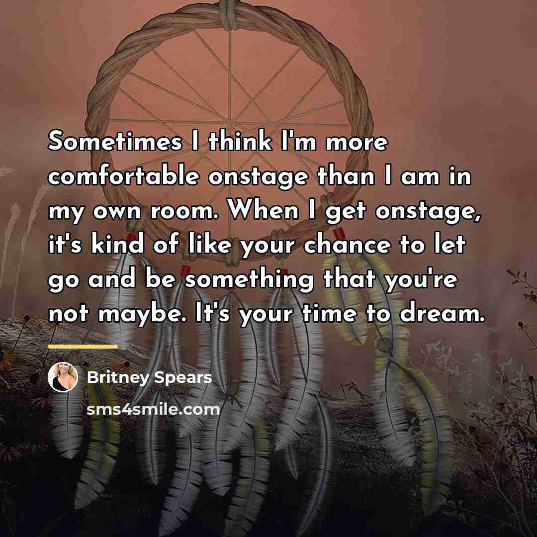 “Sometimes I think I'm more comfortable onstage than I am…” quote by Britney Spears
