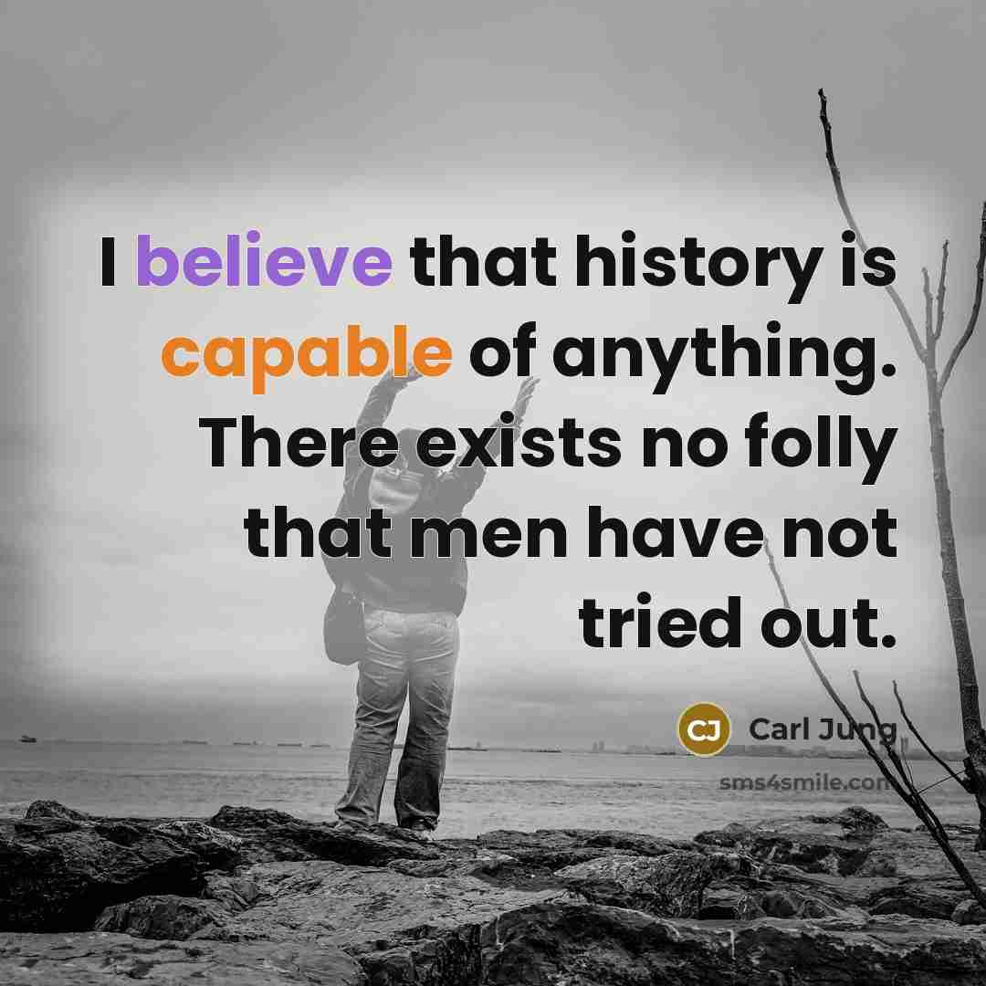 “I believe that history is capable of anything. There exists…” quote by Carl Jung