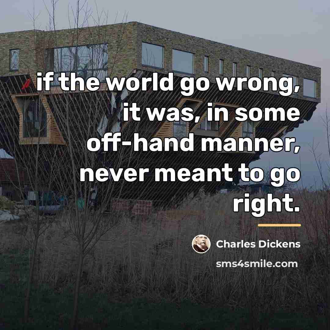 “if the world go wrong, it was, in some off-hand…” quote by Charles Dickens