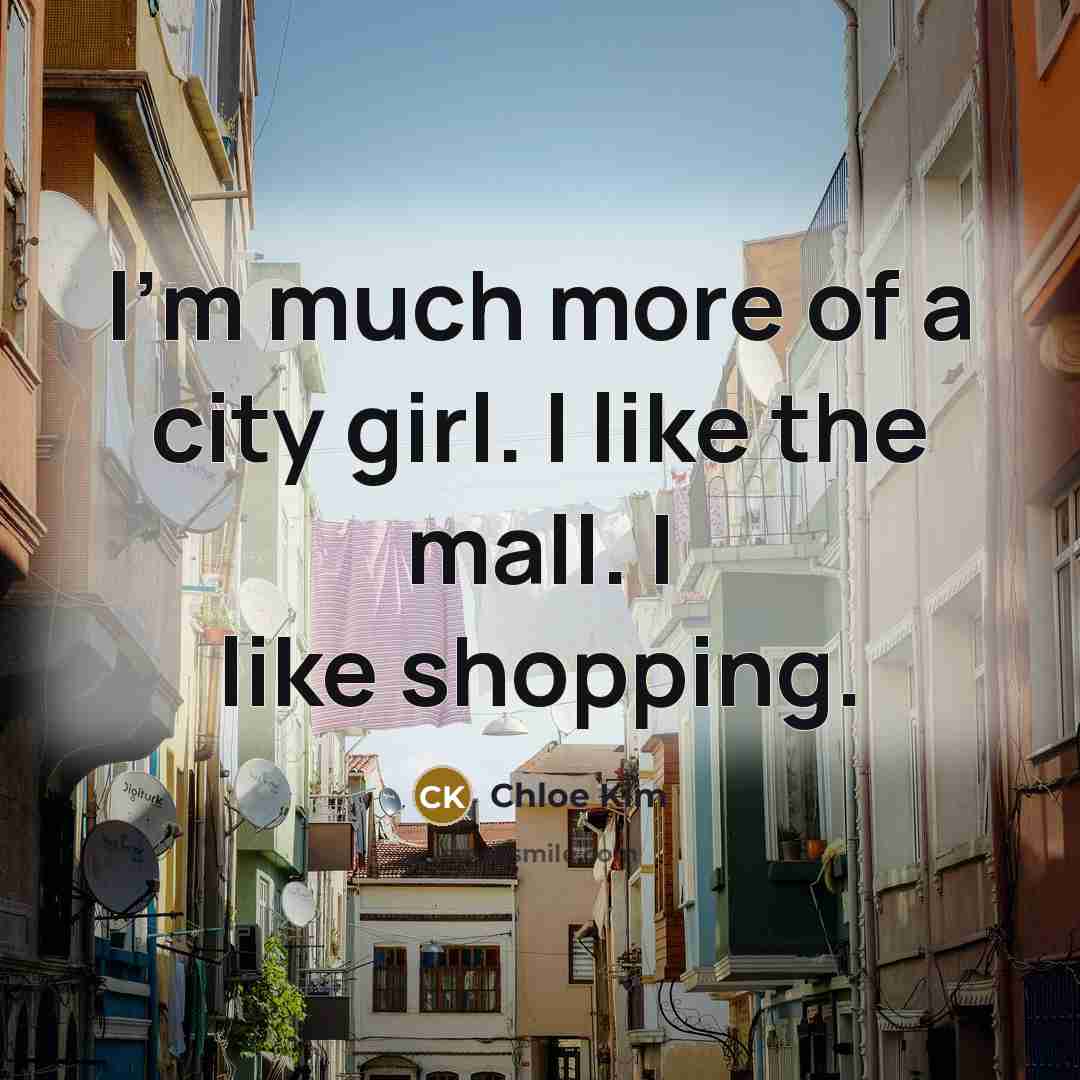 “I'm much more of a city girl. I like the…” quote by Chloe Kim
