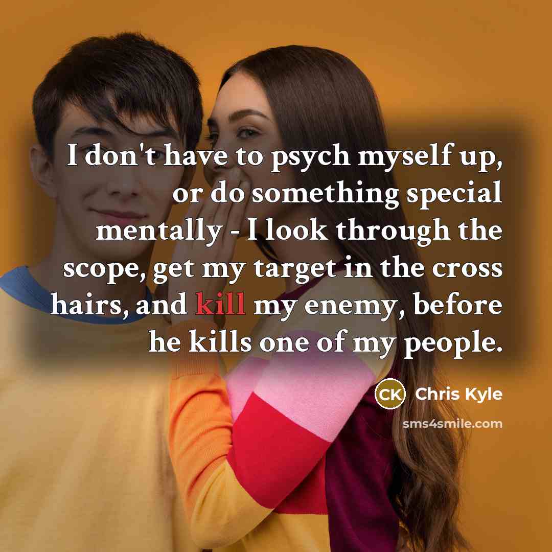“I don't have to psych myself up, or do something…” quote by Chris Kyle