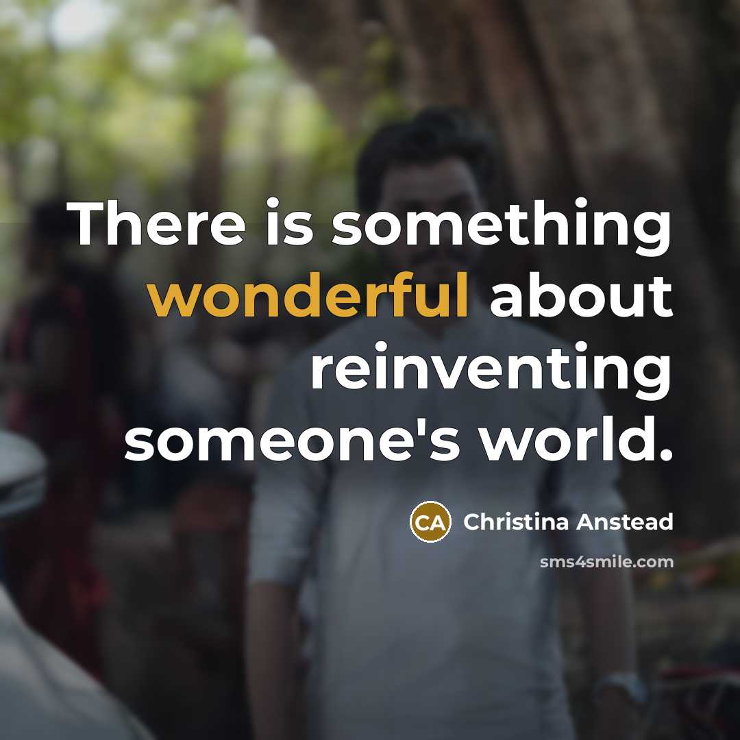 “There is something wonderful about reinventing someone's world.…” quote by Christina Anstead
