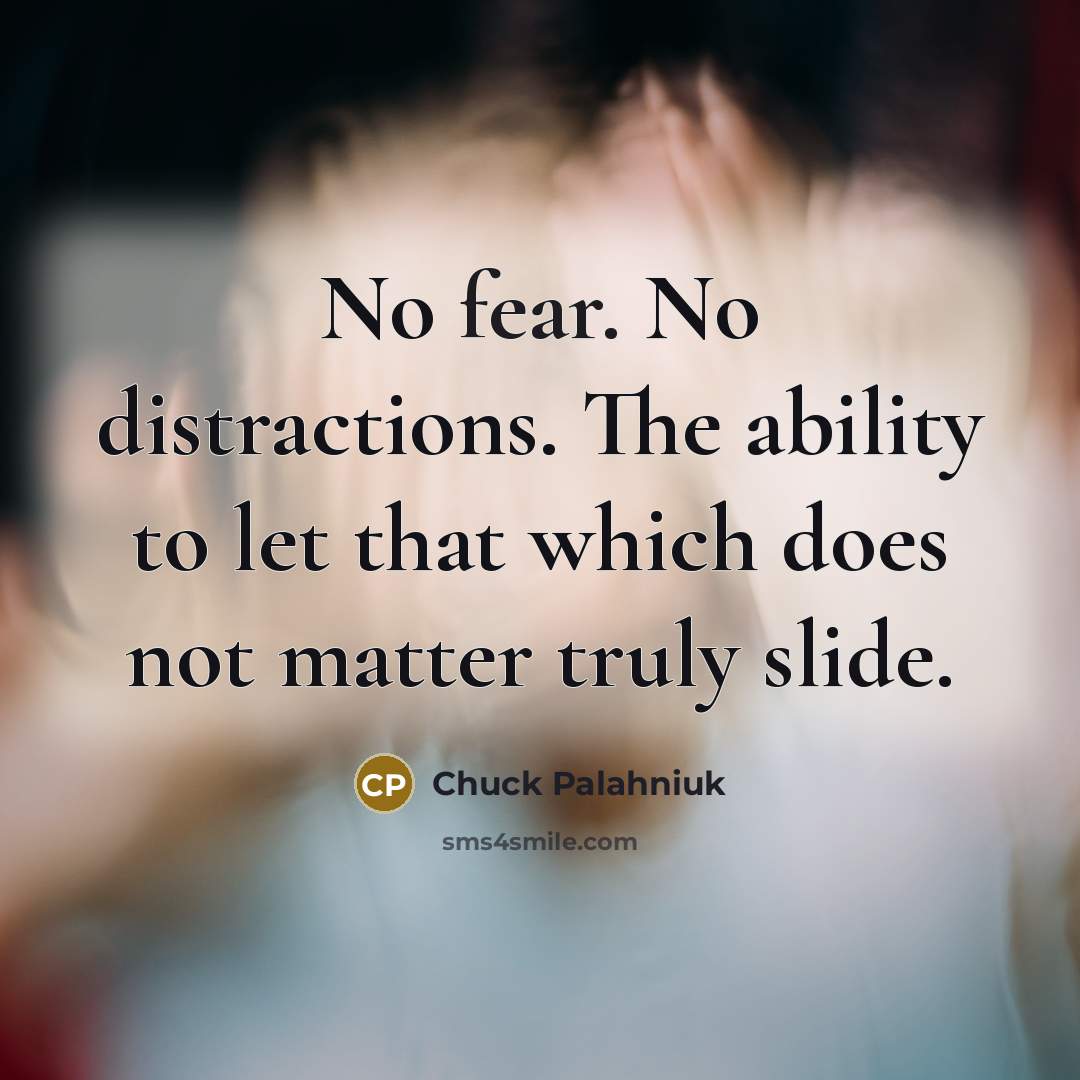 “No fear. No distractions. The ability to let that which…” quote by Chuck Palahniuk