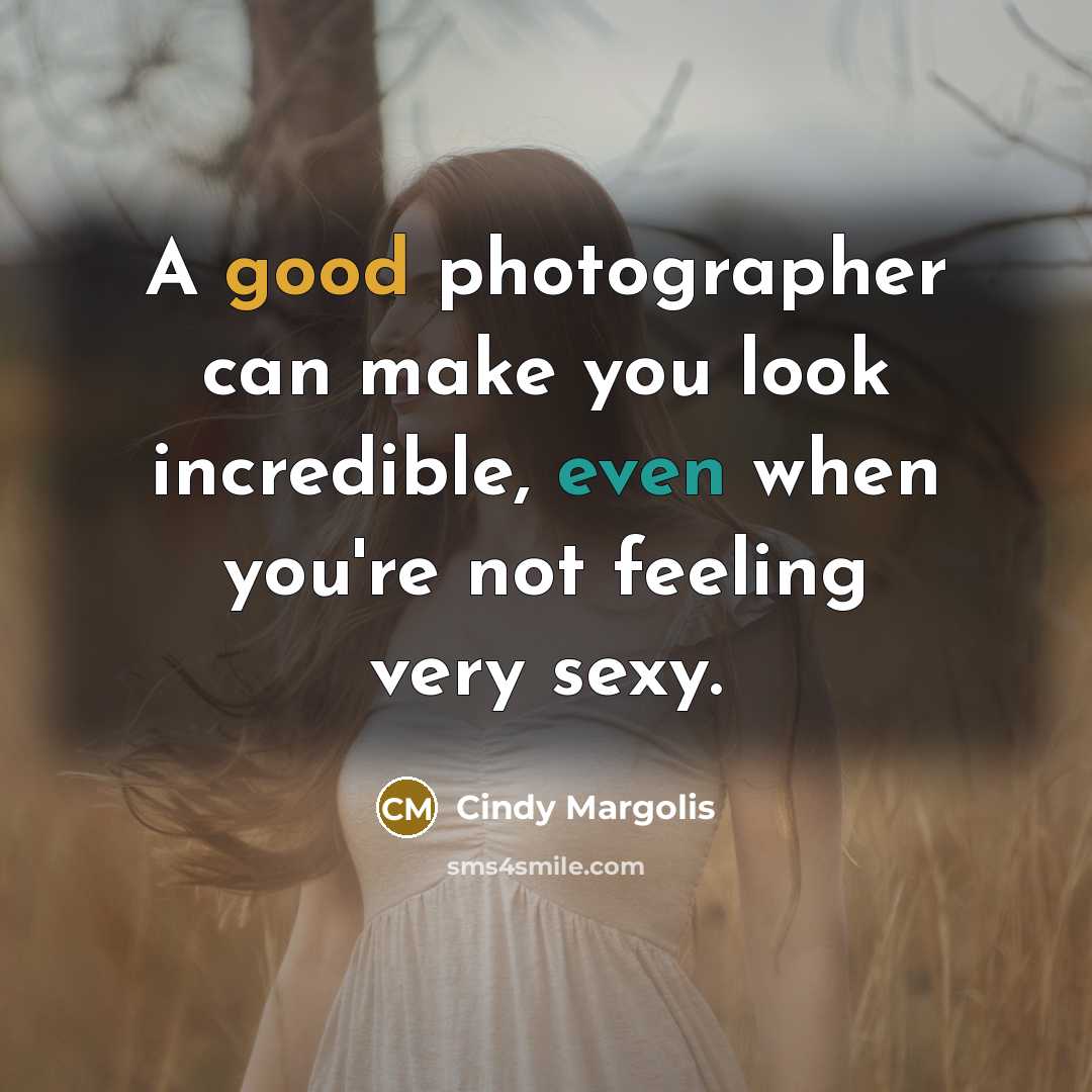“A good photographer can make you look incredible, even when…” quote by Cindy Margolis