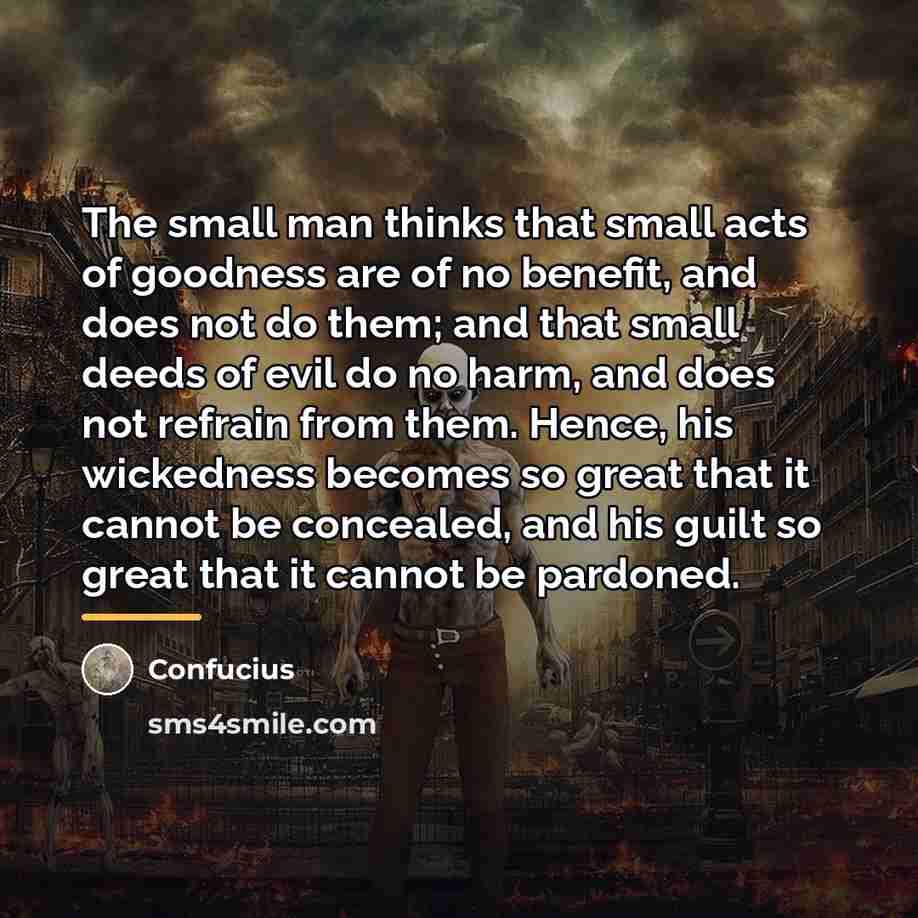 “The small man thinks that small acts of goodness are…” quote by Confucius