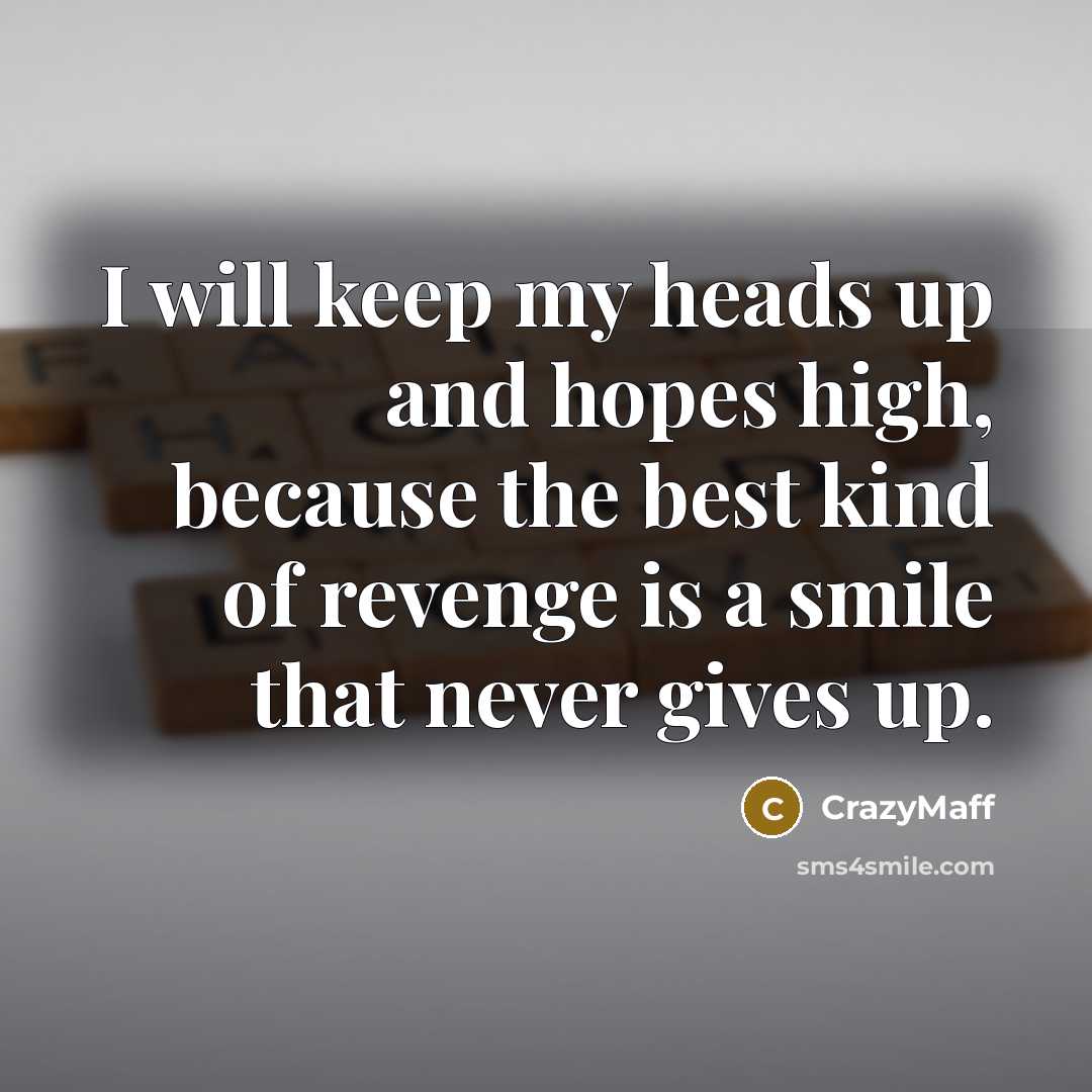 “I will keep my heads up and hopes high, because…” quote by CrazyMaff