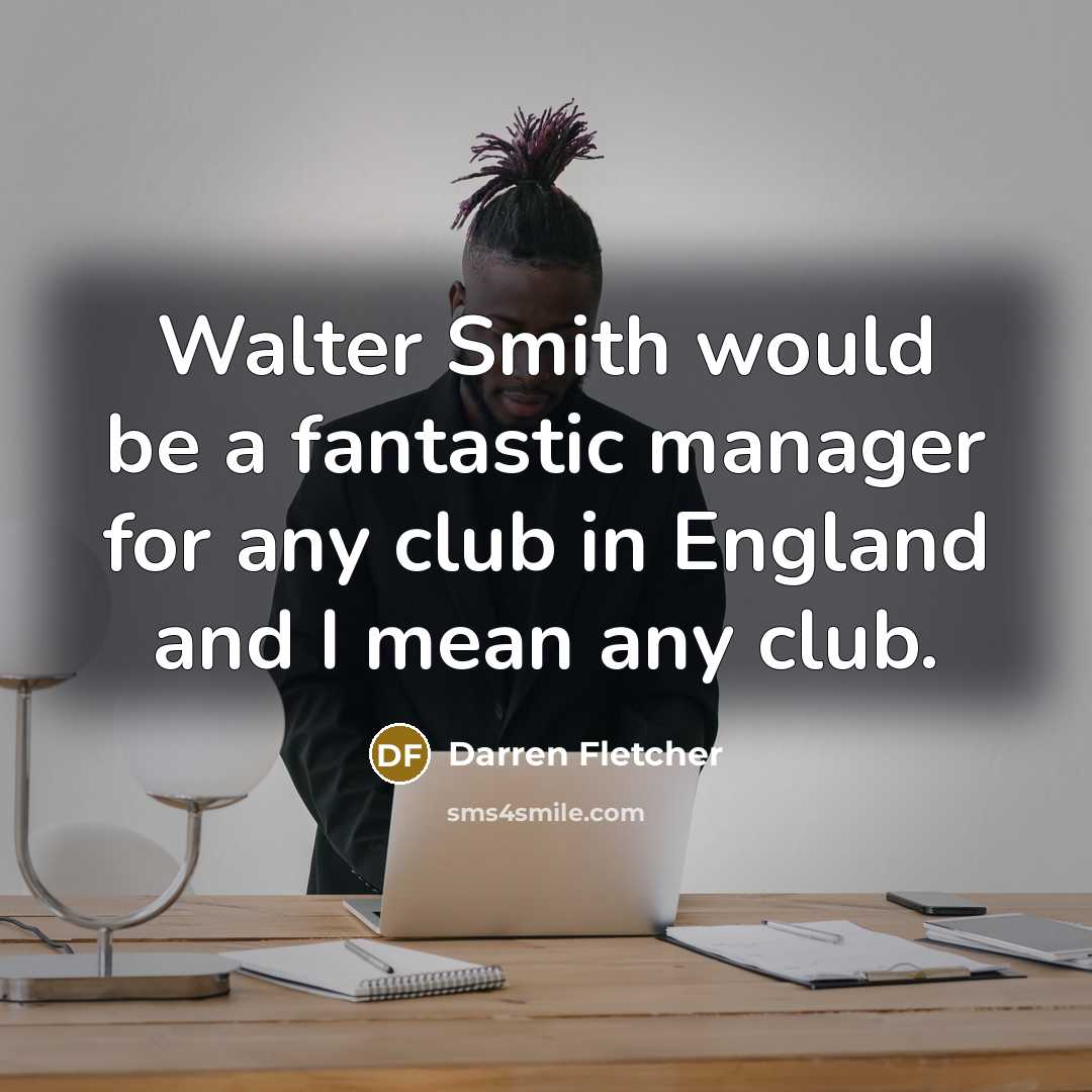 “Walter Smith would be a fantastic manager for any club…” quote by Darren Fletcher