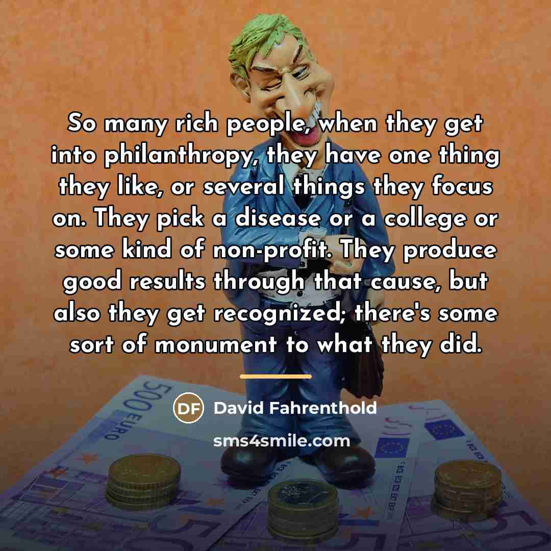 “So many rich people, when they get into philanthropy, they…” quote by David Fahrenthold