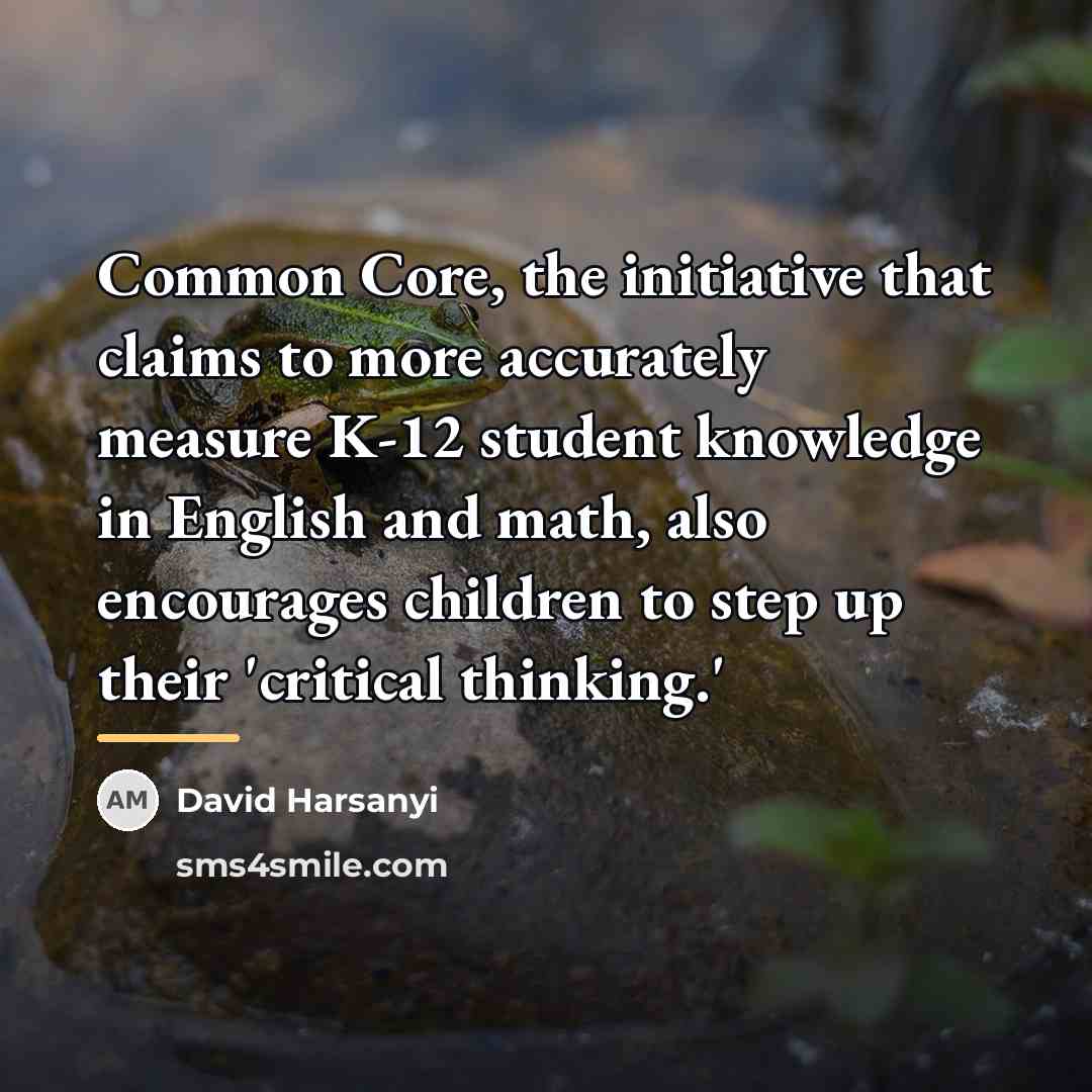 “Common Core, the initiative that claims to more accurately measure…” quote by David Harsanyi