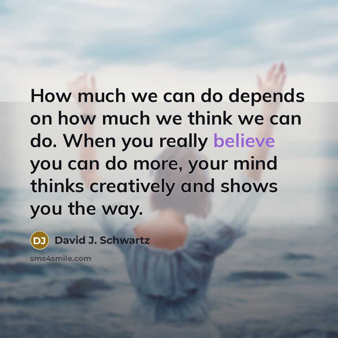 “How much we can do depends on how much we…” quote by David J. Schwartz