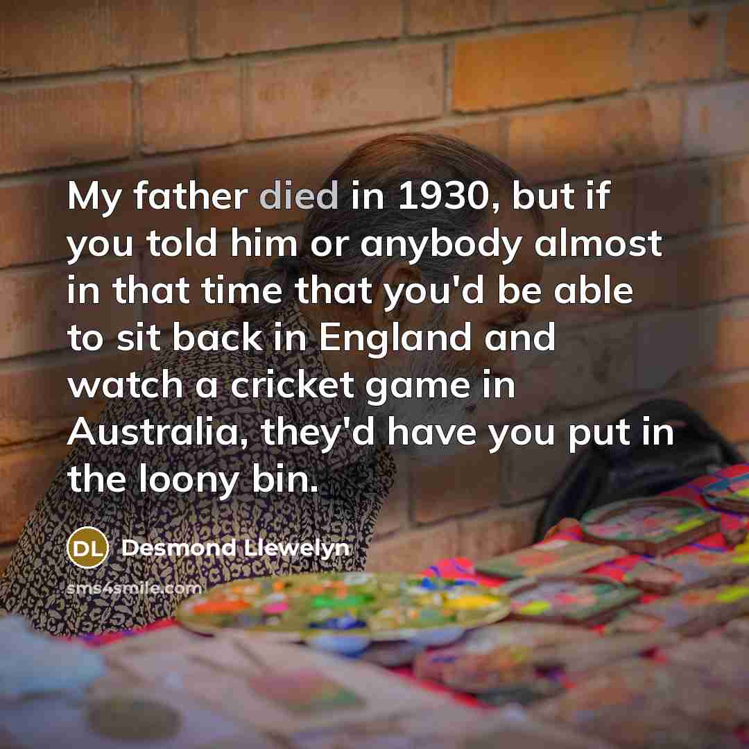 “My father died in 1930, but if you told him…” quote by Desmond Llewelyn